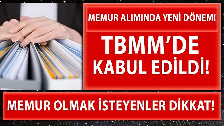 Memur olacak herkesi yakından ilgilendiriyor! Yeni dönem başlıyor! TBMM'de kabul edildi!
