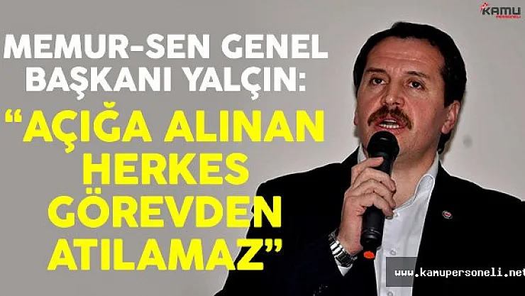 Memur-Sen Genel Başkanı: 'Açığa Alınan Herkes Görevden Atılamaz'