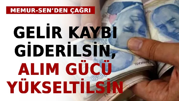 Memur-Sen'den Çağrı: Gelir Kaybı Giderilsin, Alım Gücü Yükseltilsin