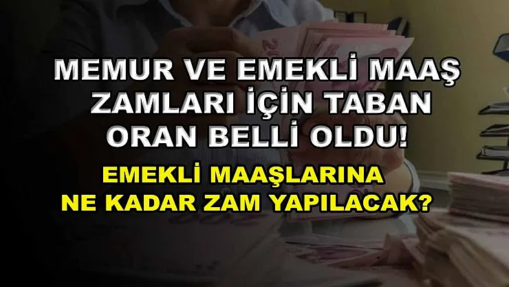 Memur ve emekli maaş zamları için taban oran belli oldu! Emekli maaşlarına ne kadar zam yapılacak?