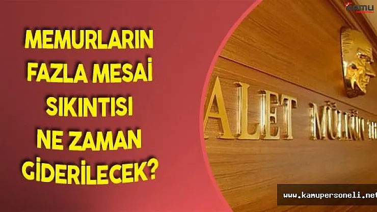 Memurların Fazla Mesai Sıkıntısı Ne Zaman Giderilecek?