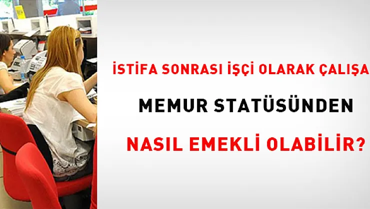 Memurluktan İstifa Etti, İşçi Oldu! Peki Emeklilikte Hangi Statü Geçerli Olacak? Devletin Kural Labirentinde Emeklilik Oyunu Başladı!