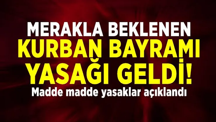 Merakla beklenen Kurban Bayramı yasağı geldi! Madde madde yasaklar açıklandı