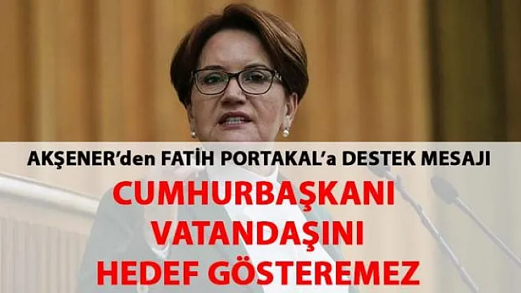 Meral Akşener, Fatih Portakal'ın hedef gösterilmesine çok kızdı
