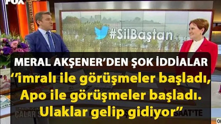 Meral Akşener, Hükümetin Abdullah Öcalan'la görüşme başlattığını iddia etti