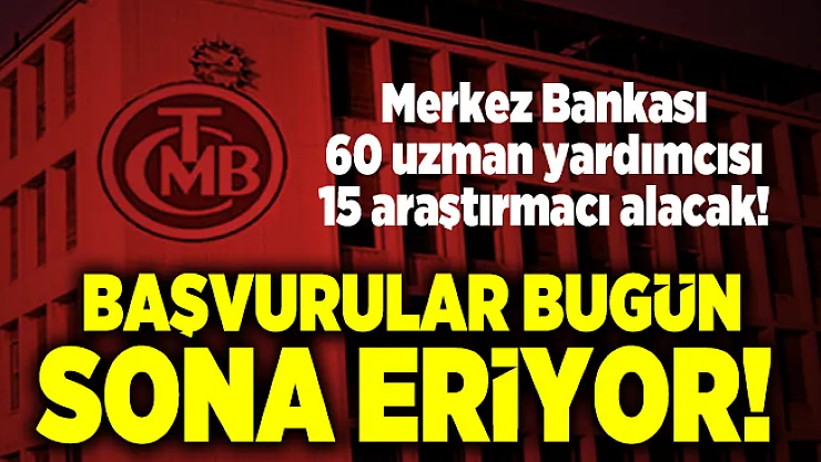Merkez Bankası 60 uzman yardımcısı 15 araştırmacı alacak! Başvurular bugün sona eriyor!