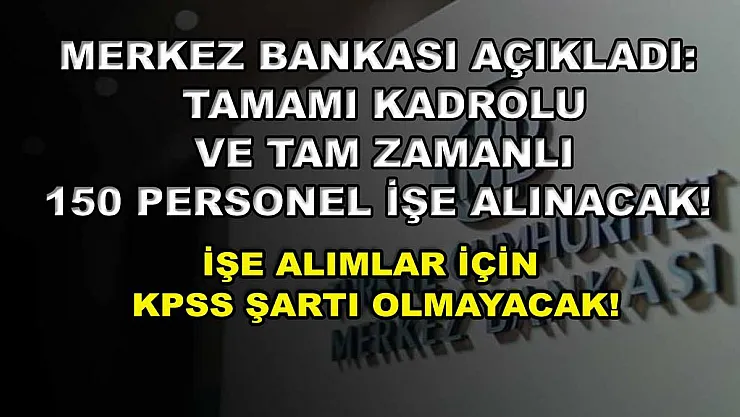 Merkez Bankası Açıkladı: Tamamı Kadrolu ve Tam Zamanlı 150 Personel İşe Alınacak! İşe Alımlar İçin KPSS Şartı Olmayacak!