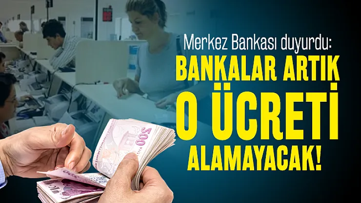 Merkez Bankası duyurdu: Bankalar artık o ücreti alamayacak!