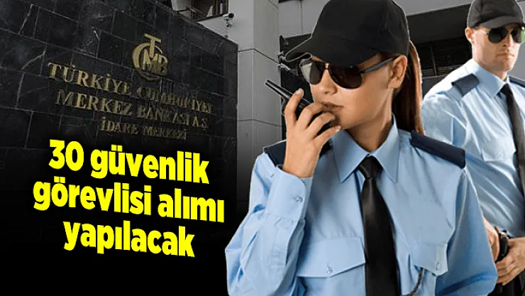 Merkez Bankasına en az KPSS 60 puanıyla 30 güvenlik görevlisi alımı yapılacak