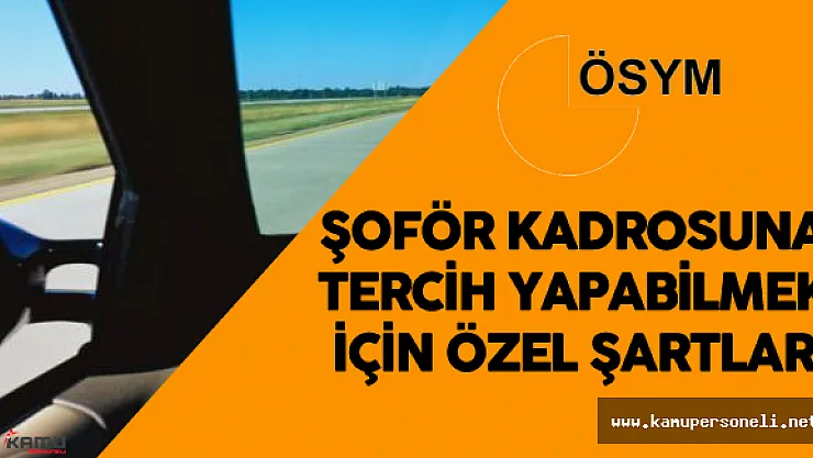 Merkezi Atama Şoför Kadrosu Tercih için Özel Şartlar ve Alım Yapacak Kurumlar