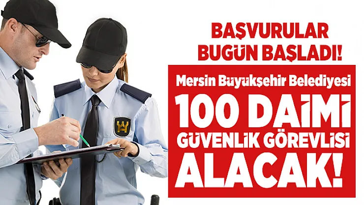 Mersin Büyükşehir Belediyesi 100 daimi güvenlik görevlisi alacak! Başvurular bugün başladı!