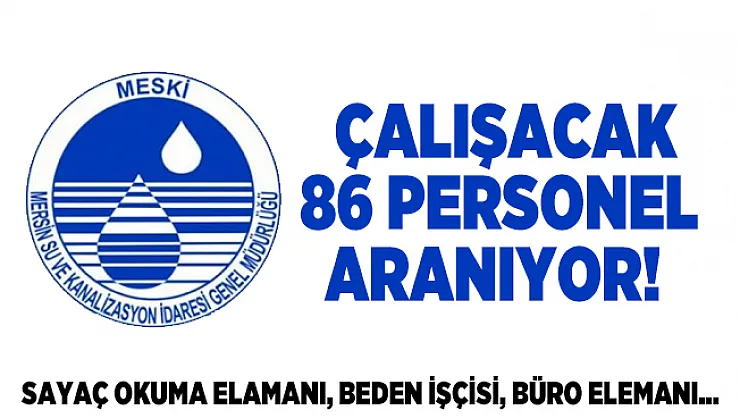 Mersin Su ve Kanalizasyon İdaresinde çalışacak 86 personel aranıyor!  Sayaç okuma elamanı, beden işçisi, büro elemanı...