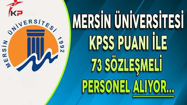 Mersin Üniversitesi KPSS Puanı ile 73 Sözleşmeli Personel Alıyor