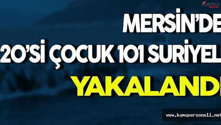 Mersin'de Kaçak 101 Suriyeli Yakalandı