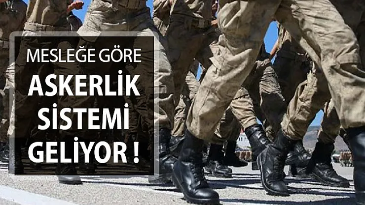 Mesleğe Göre Askerlik Geliyor ! Askerlik 2 Ay Mı Olacak? İşte Yeni Askerlik Sistemi