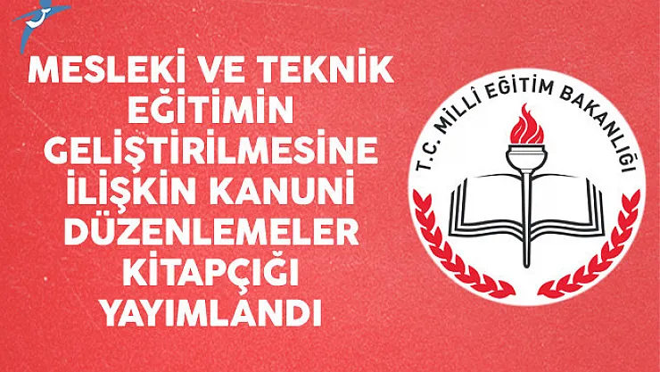 Mesleki ve Teknik Eğitimin Geliştirilmesine İlişkin Kanuni Düzenlemeler Kitapçığı Yayımlandı