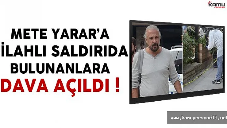 Mete Yarar'a Silahlı Saldırıda Bulunanlara Dava Açıldı