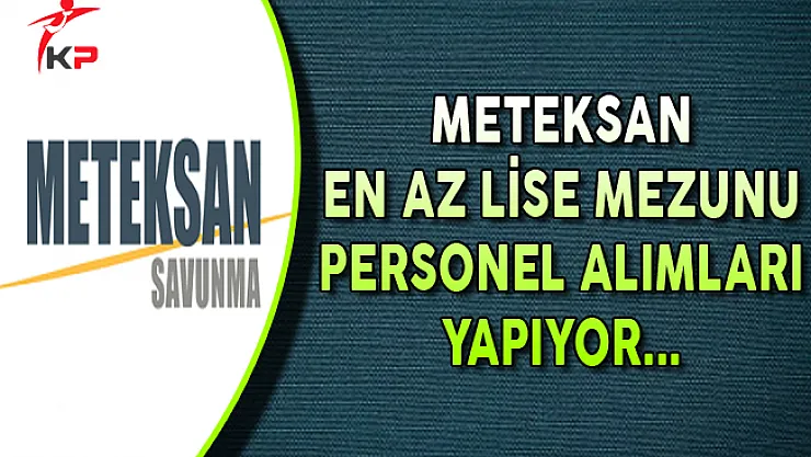 Meteksan En Az Lise Mezunu Personel Alımları Yapıyor
