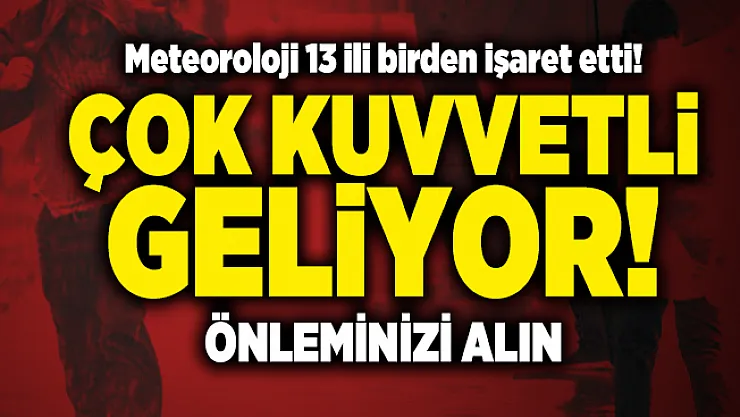 Meteoroloji 13 ili birden işaret etti! Çok kuvvetli geliyor! Önleminizi alın