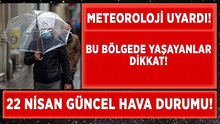 Meteoroloji 22 Nisan güncel hava durumu tahminlerini açıkladı! O bölgelerimize yağış uyarısı!