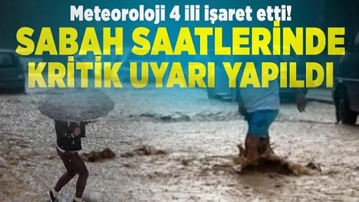 Meteoroloji 4 ili işaret etti! Sabah saatlerinde kritik uyarı yapıldı