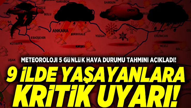 Meteoroloji 5 günlük hava durumu tahmini açıkladı! 9 ilde yaşayanlara kritik uyarı!