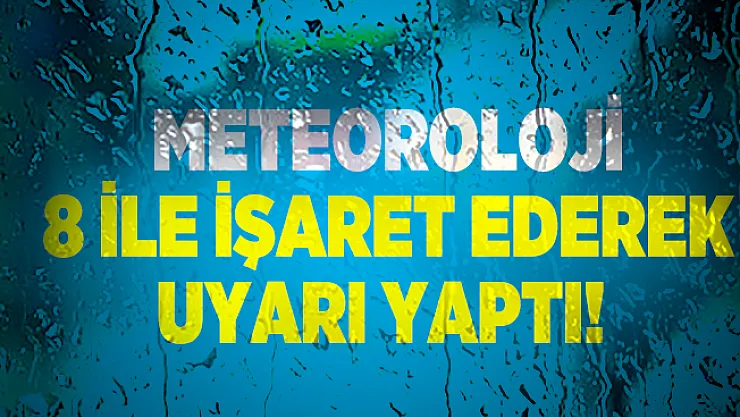 Meteoroloji 8 ile işaret ederek uyarı yaptı!