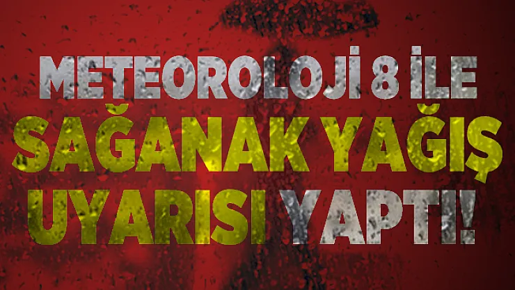Meteoroloji 8 ile sağanak yağış uyarısı yaptı!