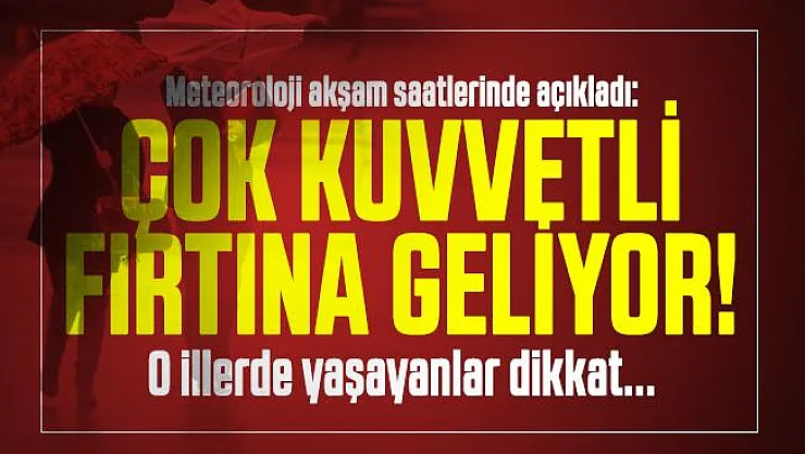 Meteoroloji akşam saatlerinde açıkladı: Çok kuvvetli fırtına geliyor! O illerde yaşayanlar dikkat...