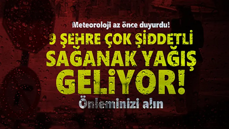 Meteoroloji az önce duyurdu! 9 şehre çok şiddetli sağanak yağış geliyor! Önleminizi alın