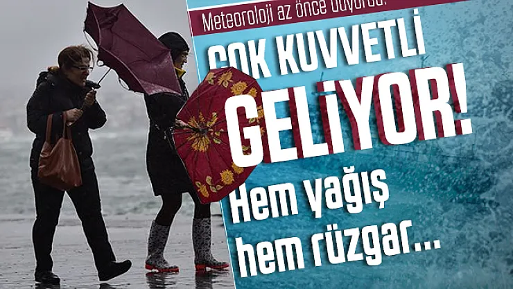 Meteoroloji az önce duyurdu: Çok kuvvetli geliyor! Hem yağış hem rüzgar...