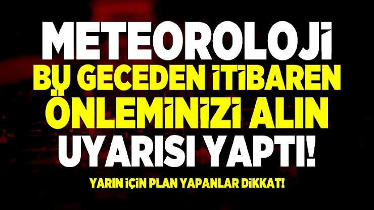 Meteoroloji bu geceden itibaren önleminizi alın uyarısı yaptı! Yarın için plan yapanlar dikkat!