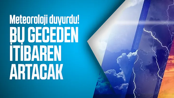 Meteoroloji duyurdu! Bu geceden itibaren artacak