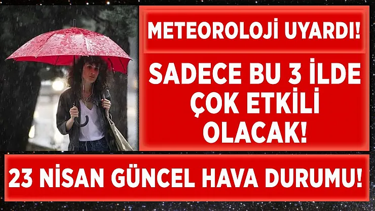 Meteoroloji Genel Müdürlüğü uyardı! Sadece bu 3 ilde etkili olacak!