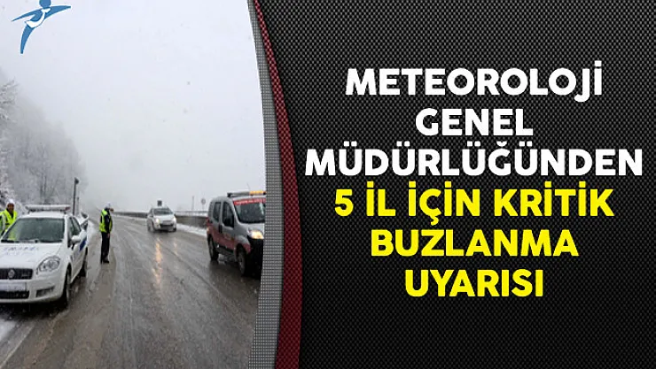Meteoroloji Genel Müdürlüğünden 5 İl İçin Kritik Buzlanma Uyarısı