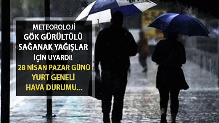 Meteoroloji Gök Gürültülü Sağanak Yağışlar İçin Uyardı... 28 Nisan Pazar Günü Hava Durumu Nasıl Olacak?
