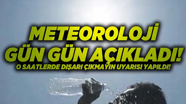 Meteoroloji gün gün açıkladı! O saatlerde dışarı çıkmayın uyarısı yapıldı!