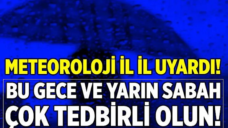 Meteoroloji il il uyardı! Özellikle bu gece ve yarın sabah çok dikkatli olun!