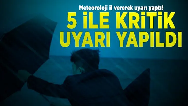 Meteoroloji il vererek uyarı yaptı! 5 ile kritik uyarı yapıldı