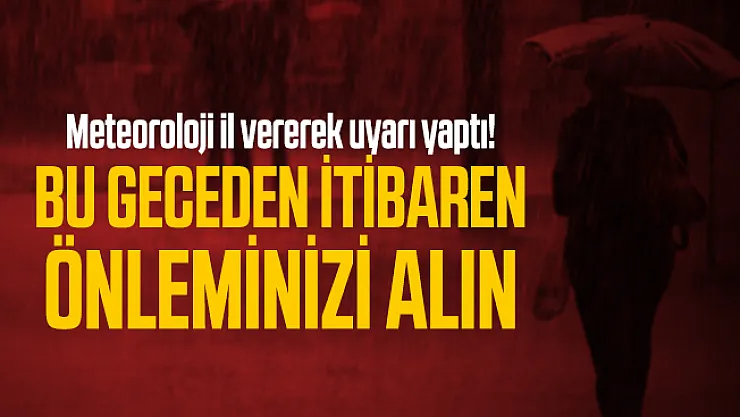 Meteoroloji il vererek uyarı yaptı! Bu geceden itibaren önleminizi alın
