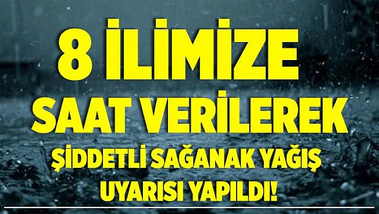 Meteoroloji saat vererek 8 ile şiddetli sağanak uyarısı yaptı!