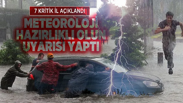 Meteoroloji sağanak yağış uyarısı yaptı! 7 kritik ili açıkladı! Sel ve su taşkınlarına hazırlık olun