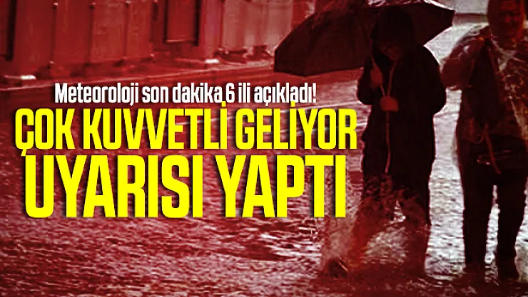 Meteoroloji son dakika 6 ili açıkladı! Çok kuvvetli geliyor uyarısı yaptı
