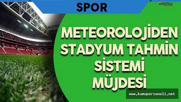 Meteoroloji Stadyum Tahmin Sistemi Uygulaması Getirdi