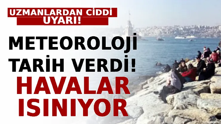 Meteoroloji Tarih Verdi: Havalar Isınıyor! Uzmanlardan Ciddi Uyarı!