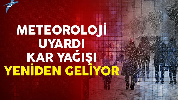 Meteoroloji Uyardı Kar Yağışı Yeniden Geliyor
