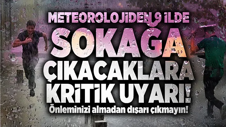 Meteorolojiden 9 ilde sokağa çıkacaklara kritik uyarı! Önleminizi almadan dışarı çıkmayın!