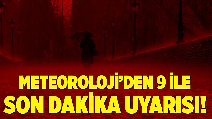 Meteoroloji'den 9 ile son dakika uyarısı yapıldı! Yer yer çok kuvvetli olması bekleniyor!