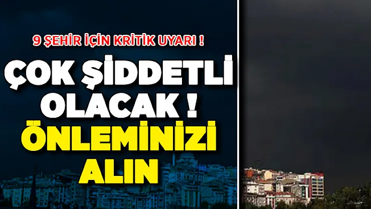 Meteoroloji'den 9 Şehir İçin Kritik Uyarı ! Çok Şiddetli Olacak: Önleminizi Alın
