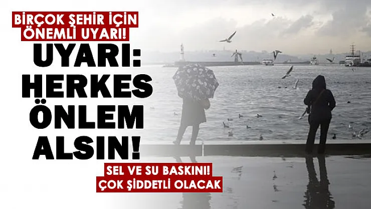 Meteoroloji'den birçok şehir için uyarı yapıldı! Şiddetli olacak: Su baskını ve sel için önlem alın